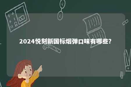 2024悦刻新国标烟弹口味有哪些？ 